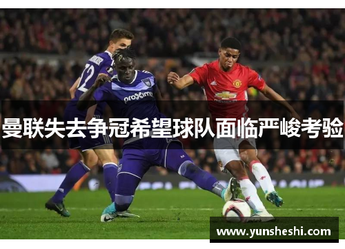 曼联失去争冠希望球队面临严峻考验